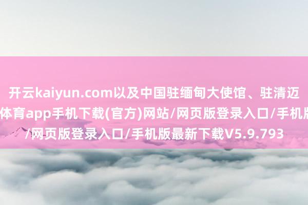 开云kaiyun.com以及中国驻缅甸大使馆、驻清迈使领馆的聚会-kai云体育app手机下载(官方)网站/网页版登录入口/手机版最新下载V5.9.793