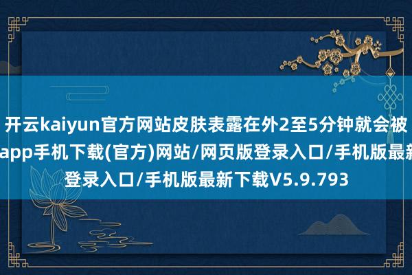 开云kaiyun官方网站皮肤表露在外2至5分钟就会被冻伤-kai云体育app手机下载(官方)网站/网页版登录入口/手机版最新下载V5.9.793
