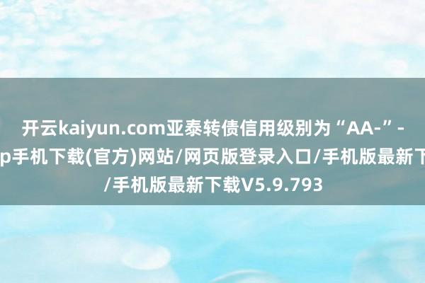 开云kaiyun.com亚泰转债信用级别为“AA-”-kai云体育app手机下载(官方)网站/网页版登录入口/手机版最新下载V5.9.793