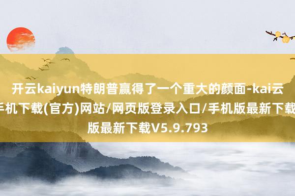 开云kaiyun特朗普赢得了一个重大的颜面-kai云体育app手机下载(官方)网站/网页版登录入口/手机版最新下载V5.9.793