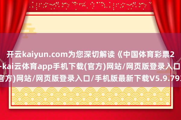开云kaiyun.com为您深切解读《中国体育彩票2024年社会包袱敷陈》-kai云体育app手机下载(官方)网站/网页版登录入口/手机版最新下载V5.9.793