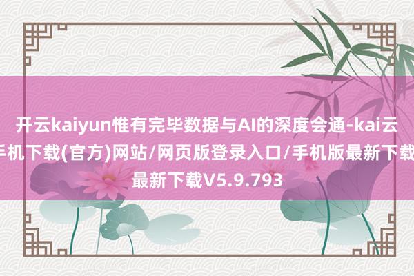 开云kaiyun惟有完毕数据与AI的深度会通-kai云体育app手机下载(官方)网站/网页版登录入口/手机版最新下载V5.9.793